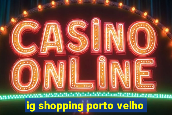 ig shopping porto velho